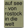 Auf See - Von Rostock in die Welt by Dirk Dietrich