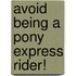 Avoid Being a Pony Express Rider!