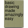 Basic Drawing Made Amazingly Easy door Christopher Hart