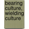 Bearing Culture, Wielding Culture by Holly Dygert