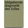 Bildgebende Diagnostik des Fußes by Axel Stäbler