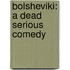 Bolsheviki: A Dead Serious Comedy