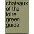 Chateaux Of The Loire Green Guide