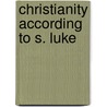 Christianity According to S. Luke door Spencer Cecil Carpenter