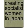 Creating Socialist Women in Japan by Vera Mackie