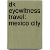 Dk Eyewitness Travel: Mexico City door Nancy Mikula