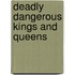 Deadly Dangerous Kings and Queens
