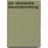Der sächsische Lokomotivenkönig