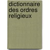 Dictionnaire Des Ordres Religieux door Marie Badiche