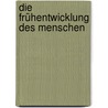 Die Frühentwicklung des Menschen door Erich Blechschmidt