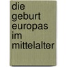 Die Geburt Europas im Mittelalter door Jacques Le Goff