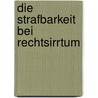 Die Strafbarkeit Bei Rechtsirrtum by August Khler