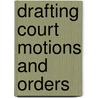 Drafting Court Motions and Orders door Henry H 1844 Ingersoll