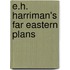 E.H. Harriman's Far Eastern Plans