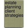 Estate Planning Client Strategies door Vincent A. Liberti