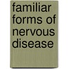 Familiar Forms Of Nervous Disease by Moses Allen Starr