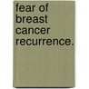 Fear Of Breast Cancer Recurrence. by Kim Wagler Ziner