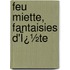 Feu Miette, Fantaisies D'Ï¿½Te