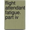Flight Attendant Fatigue. Part Iv door United States Government