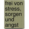 Frei von Stress, Sorgen und Angst by Donald Altman