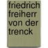 Friedrich Freiherr Von Der Trenck