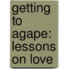 Getting to Agape: Lessons on Love by Al Mozingo