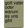 Gott Vater oder Warum es uns gibt by Kuki Schmitz