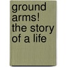 Ground Arms!  the Story of a Life by Bertha Von Suttner