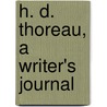 H. D. Thoreau, A Writer's Journal by Henry David Thoreau