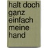 Halt doch ganz einfach meine Hand