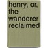 Henry, Or, the Wanderer Reclaimed