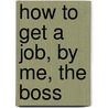 How to Get a Job, by Me, the Boss door Sally Lloyd-Jones