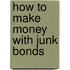 How to Make Money with Junk Bonds