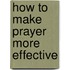 How to Make Prayer More Effective