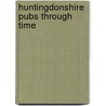 Huntingdonshire Pubs Through Time door Alan Akeroyd