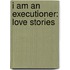 I Am An Executioner: Love Stories