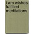 I Am Wishes Fulfilled Meditations