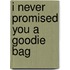 I Never Promised You A Goodie Bag