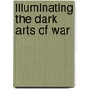 Illuminating the Dark Arts of War door David Tucker