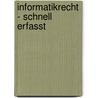 Informatikrecht - Schnell Erfasst by Rainer Koitz