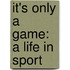 It's Only A Game: A Life In Sport