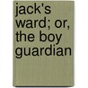 Jack's Ward; Or, the Boy Guardian door Jr Horatio Alger