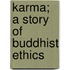 Karma; A Story of Buddhist Ethics