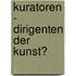Kuratoren - Dirigenten der Kunst?