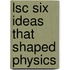 Lsc Six Ideas That Shaped Physics