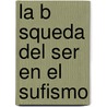 La B Squeda del Ser En El Sufismo by Pamela Arango