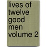 Lives of Twelve Good Men Volume 2 door John William Burgon