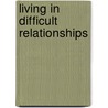 Living in Difficult Relationships by Peter M. Kalellis