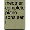 Medtner Complete Piano Sona Ser I by Nikolai Medtner