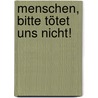 Menschen, bitte tötet uns nicht! door Rita Naumann